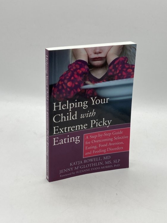 Helping Your Child with Extreme Picky Eating A Step-By-Step Guide for Overcoming Selective Eating, Food Aversion, and Feeding Disorders