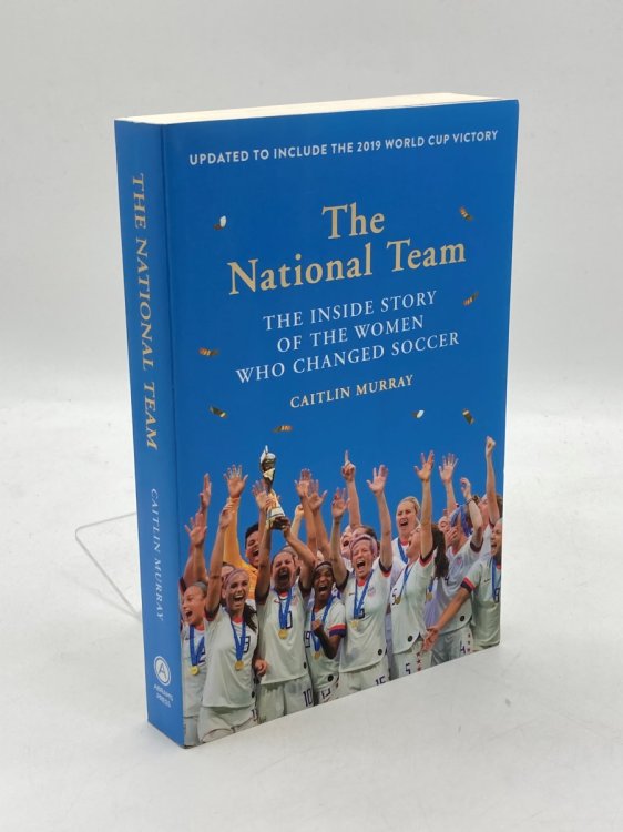 The National Team The Inside Story of the Women Who Changed Soccer