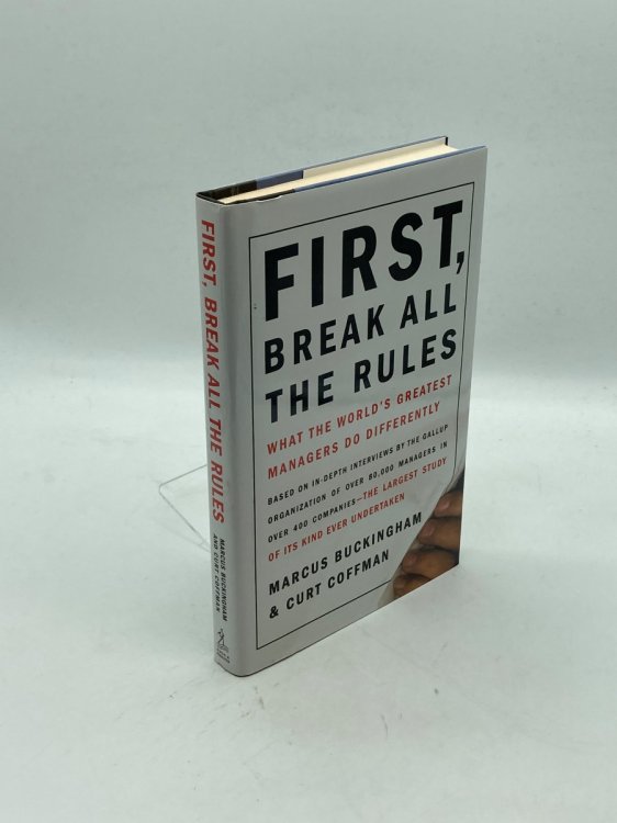 First, Break all the Rules; What the World's Greatest Managers Do Differently
