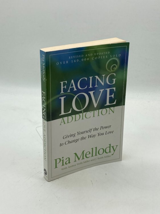 Facing Love Addiction Giving Yourself the Power to Change the Way You Love