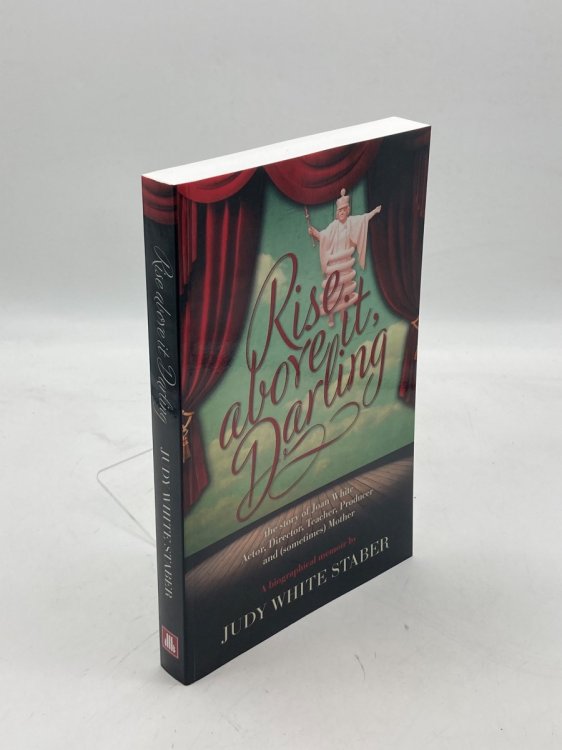 Rise Above It, Darling; The Story of Joan White: Actor, Director, Producer, Teacher and Mother