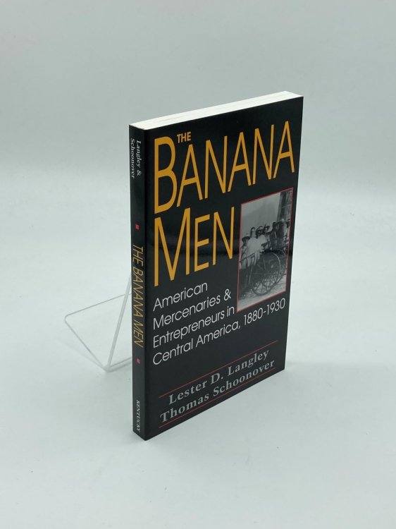 The Banana Men American Mercenaries and Entrepreneurs in Central America, 1880-1930
