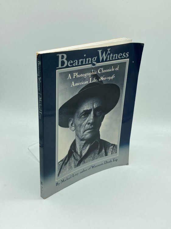 BEARING WITNESS A Photographic Chronicle of American Life, 1860-1945