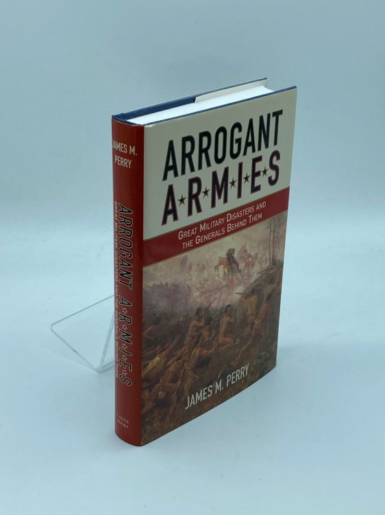 Arrogant Armies Great Military Disasters and the Generals Behind Them