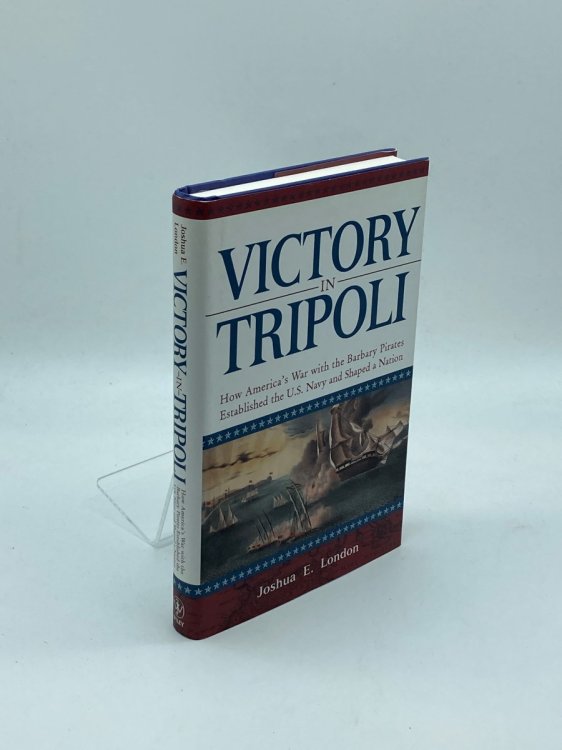 Victory in Tripoli How America's War with the Barbary Pirates Established the U. S. Navy and Shaped a Nation
