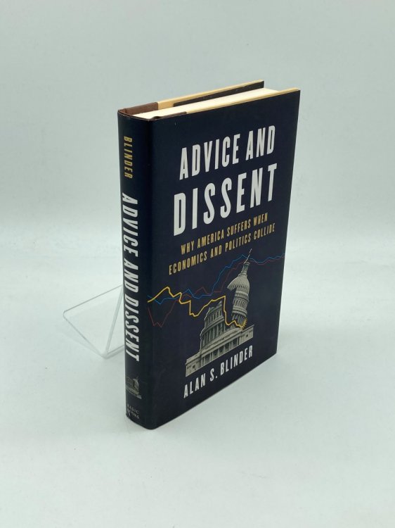 Image for Advice and Dissent Why America Suffers when Economics and Politics Collide Advice and Dissent Why America Suffers when Economics and Politics Collide