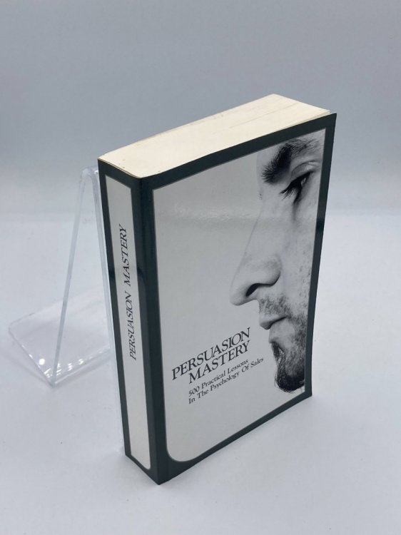 Persuasion Mastery 500 Practical Lessons in the Psychology of Sales