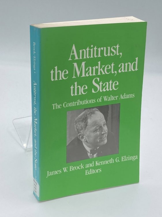 Image for Antitrust, the Market and the State Contributions of Walter Adams Antitrust, the Market and the State Contributions of Walter Adams