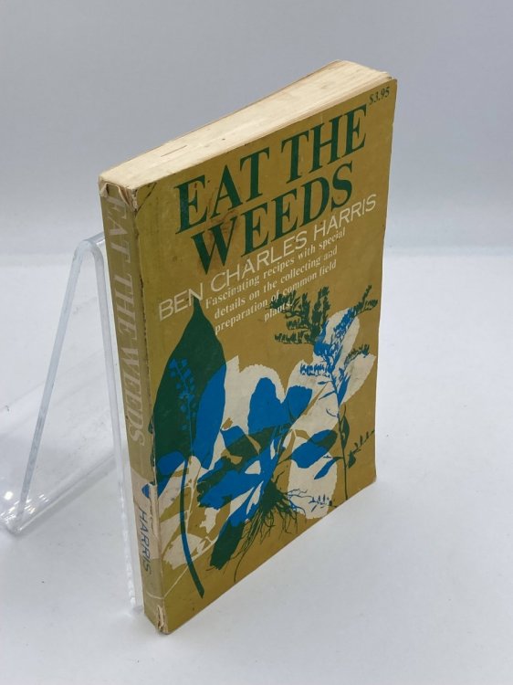 Eat the Weeds Fascinating Recipes with Special Details on the Collecting and Preparation of Common Field Plants