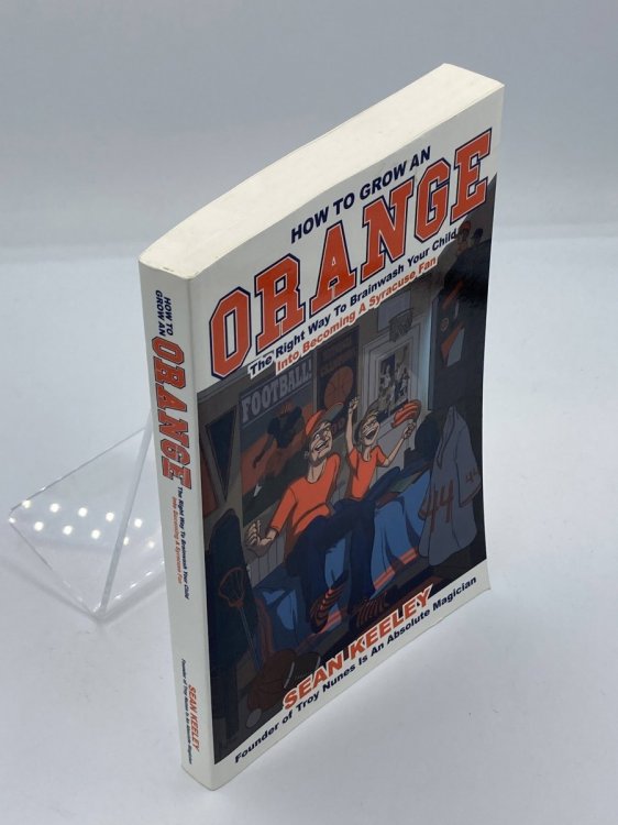 How to Grow an Orange; The Right Way to Brainwash Your Child Into Becoming a Syracuse Fan