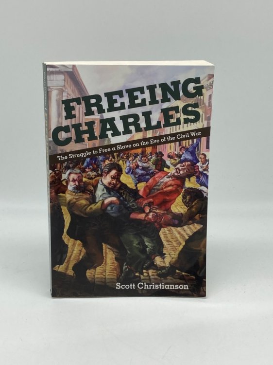 Image for Freeing Charles The Struggle to Free a Slave on the Eve of the Civil War Freeing Charles The Struggle to Free a Slave on the Eve of the Civil War