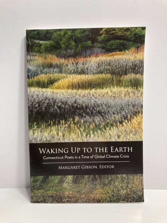 Waking Up to the Earth Connecticut Poets in a Time of Global Climate Crisis