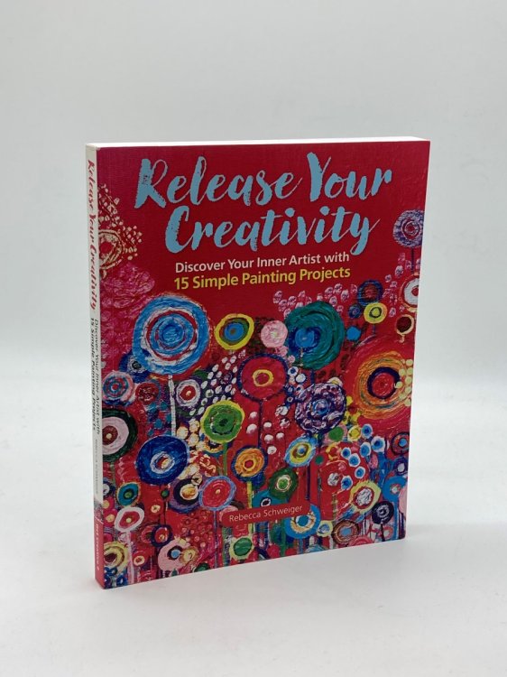 Image for Release Your Creativity Discover Your Inner Artist with 15 Simple Painting Projects Release Your Creativity Discover Your Inner Artist with 15 Simple Painting Projects