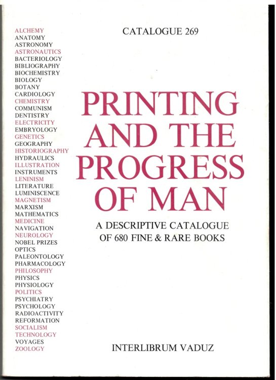 Interlibrum Vaduz. Printing and the Progress of Man. a Descriptive Catalogue of 680 Fine & Rare Books Illustrating the Impact of Print on the Evolution of Western Civilization During Five Centuries. Catalogue 269
