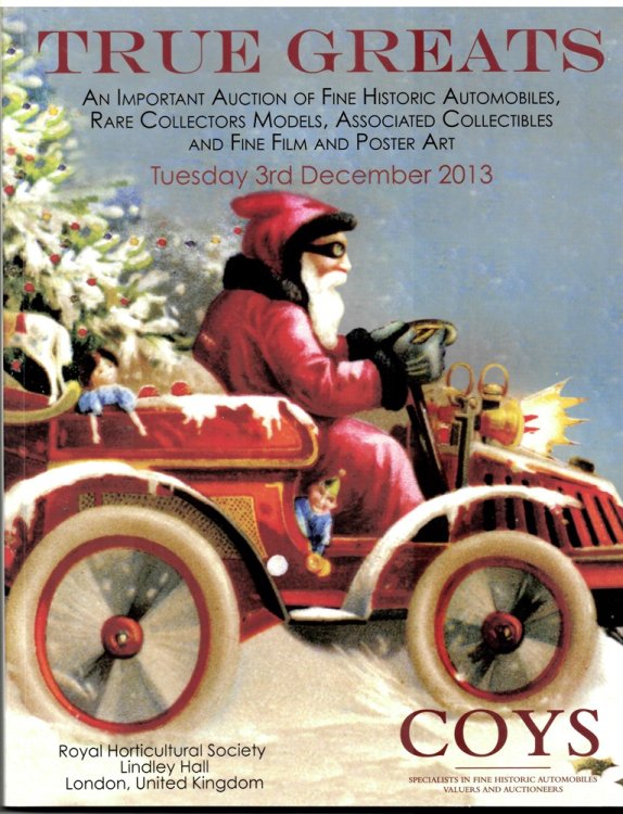 True Greats. an Important Auction of Fine Historic Automobiles, Rare Models, Associated Collectables and Fine Film and Poster Art. Tuesday, 3rd December 2013