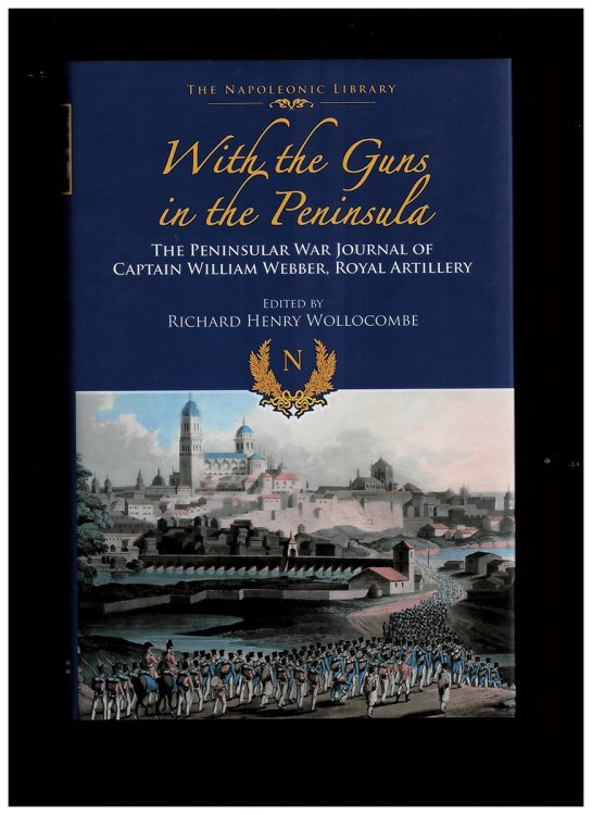 Image for With Guns to the Peninsula. the Peninsular War Journal of Captain William Webber, Royal Artillery (The Napoleonic Library) With Guns to the Peninsula. the Peninsular War Journal of Captain William Webber, Royal Artillery (The Napoleonic Library)