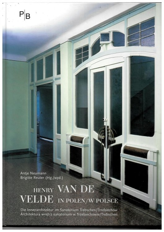 Henry Van De Velde in Polen/w Polsce. Die Innenarchitektur Im Sanatorium Trebschen/trzebiechw. Architektura Wnetrz Sanatorium W Trzebiechowie/trebschen. (Potsdamer Bibliothek stliches Europa Kunst/poczdamska Bibliotheka Europy Srodkowej I Wschodniej Szt