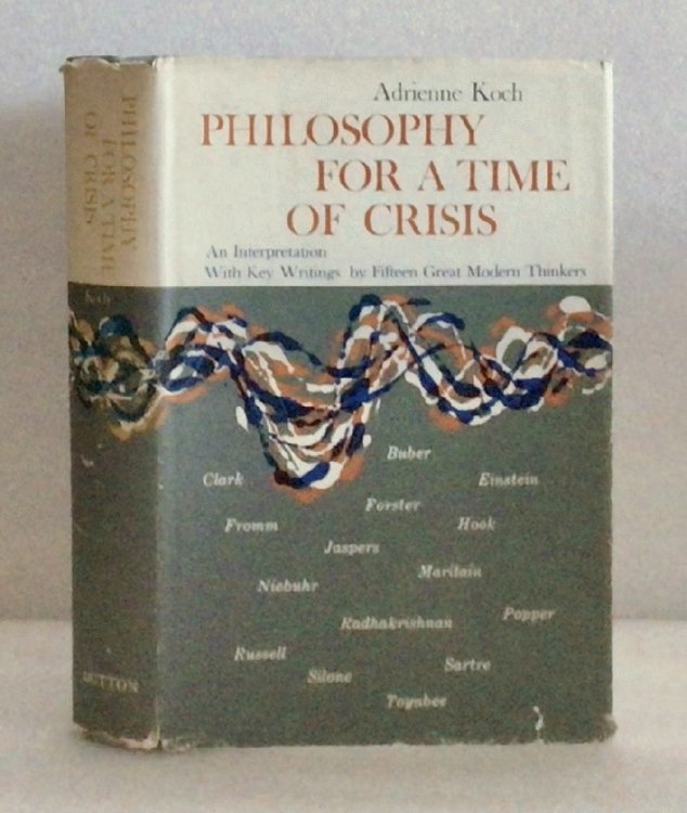 Philosophy for a Time of Crisis: an interpretation, with key writingsby fifteen great modern thinkers [Hardcover] Koch, Adrienne