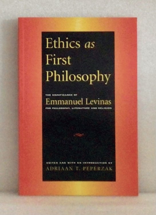 Ethics as First Philosophy: The Significance of Emmanuel Levinas for Philosophy, Literature and Religion