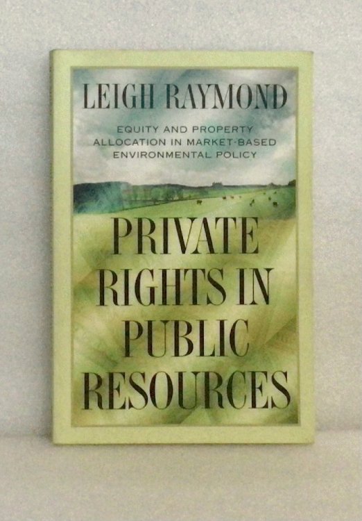 Image for Private Rights in Public Resources: Equity and Property Allocation in Market-Based Environmental Policy Private Rights in Public Resources: Equity and Property Allocation in Market-Based Environmental Policy