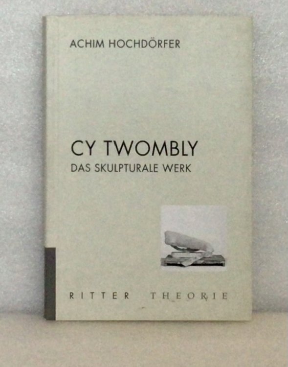 Image for Cy Twombly; das Skulpturale Werk Cy Twombly; das Skulpturale Werk