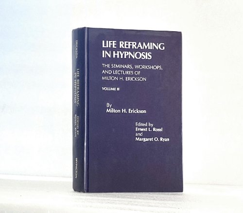Image for Life Reframing in Hypnosis (SEMINARS, WORKSHOPS, AND LECTURES OF MILTON H. ERICKSON, VOL 2) Life Reframing in Hypnosis (SEMINARS, WORKSHOPS, AND LECTURES OF MILTON H. ERICKSON, VOL 2)