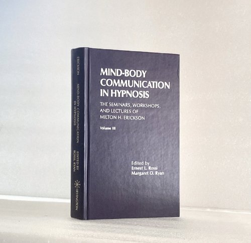 Image for Mind-Body Communication in Hypnosis (The Seminars, Workshops, and Lectures of Milton H. Erickson, Vol. 3) Mind-Body Communication in Hypnosis (The Seminars, Workshops, and Lectures of Milton H. Erickson, Vol. 3)