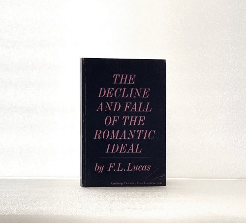 The Decline and Fall of the Romantic Ideal by F. L. Lucas (2011-01-03) [Paperback]