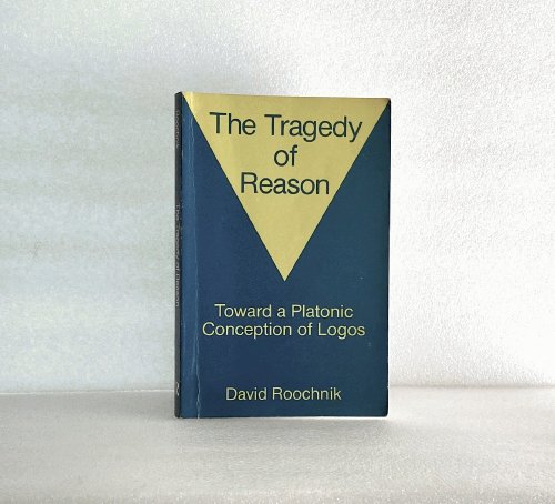 Image for The Tragedy of Reason: Towards a Platonic Conception of Logos The Tragedy of Reason: Towards a Platonic Conception of Logos