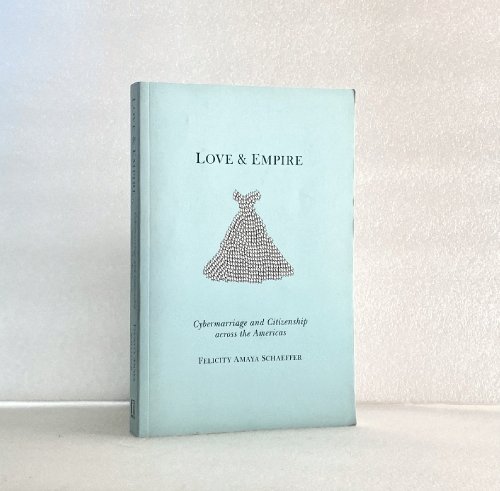 Image for Love and Empire: Cybermarriage and Citizenship across the Americas (Nation of Nations, 11) Love and Empire: Cybermarriage and Citizenship across the Americas (Nation of Nations, 11)