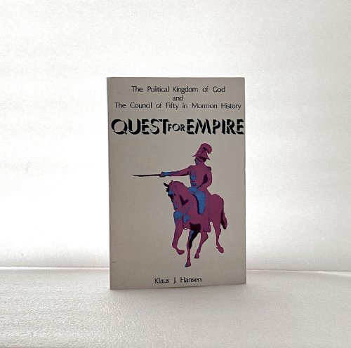 Quest for Empire: the Political Kingdom of God and the Council of Fifty in Mormon History