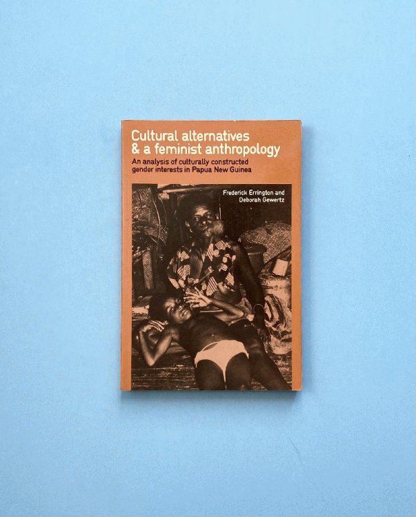 Image for Cultural Alternatives and a Feminist Anthropology: An Analysis of Culturally Constructed Gender Interests in Papua New Guinea Cultural Alternatives and a Feminist Anthropology: An Analysis of Culturally Constructed Gender Interests in Papua New Guinea