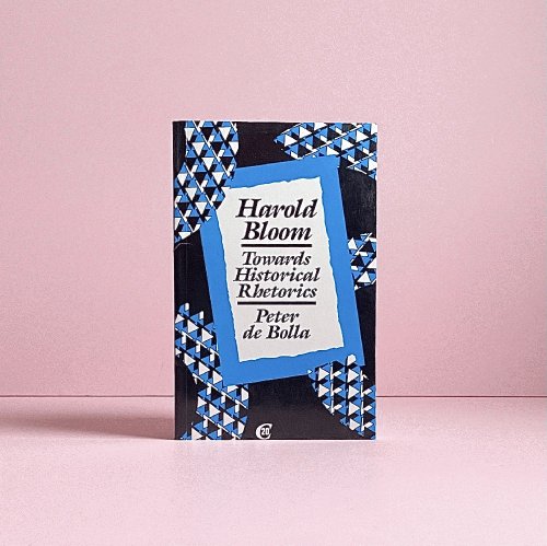Harold Bloom: Towards Historical Rhetorics (Critics of the Twentieth Century)