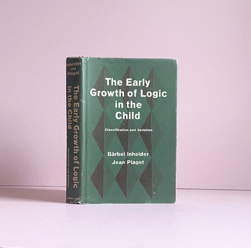 Image for The Early Growth of Logic in the Child: Classification and Seriation The Early Growth of Logic in the Child: Classification and Seriation