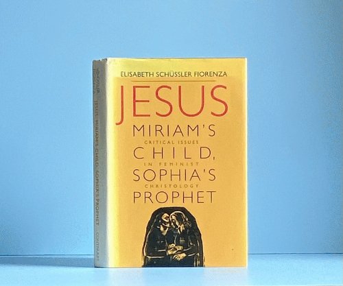 Image for Jesus: Miriam's Child, Sophia's Prophet : Critical Issues in Feminist Christology Jesus: Miriam's Child, Sophia's Prophet : Critical Issues in Feminist Christology