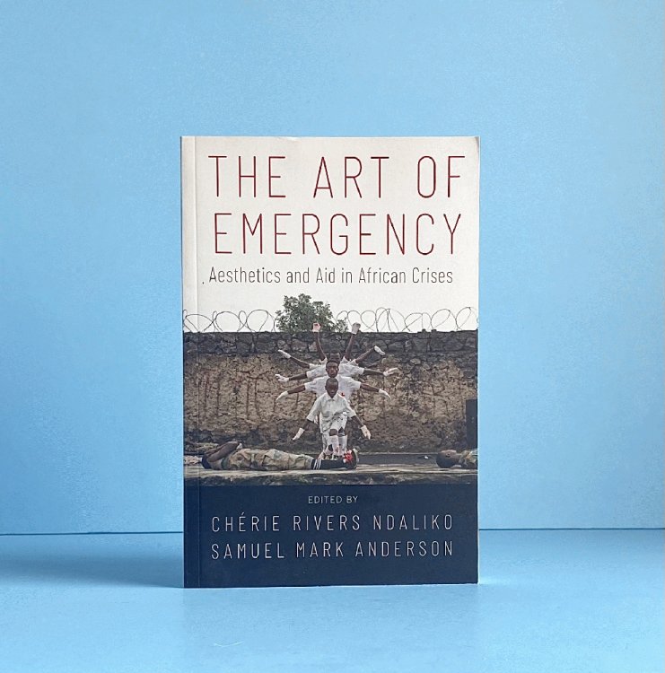 Image for The Art of Emergency: Aesthetics and Aid in African Crises The Art of Emergency: Aesthetics and Aid in African Crises