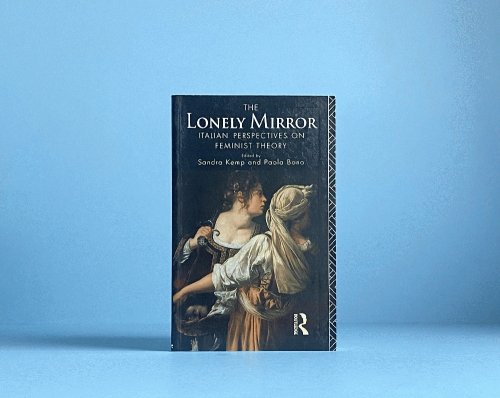 Image for The Lonely Mirror: Italian Perspectives on Feminist Theory The Lonely Mirror: Italian Perspectives on Feminist Theory