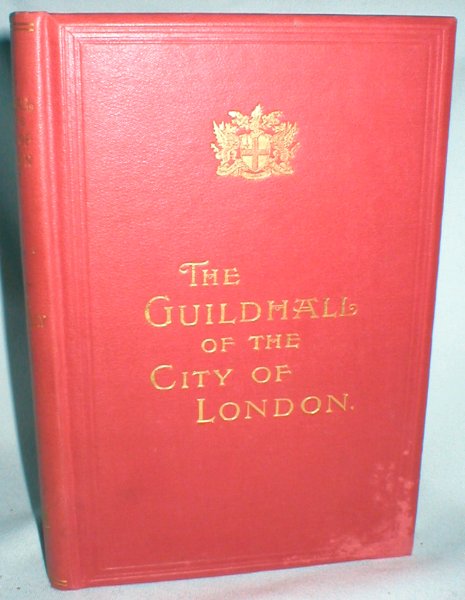 The Guildhall of the City of London; Together with a Short Account of Its Historic Associations, and the Municipal Work Carried On Therein