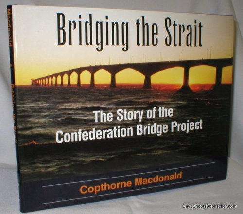 Bridging the Strait; The Story of the Confederation Bridge Project