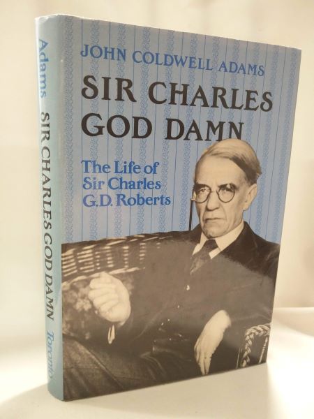 Sir Charles God Damn - The Life of Sir Charles G.D. Roberts