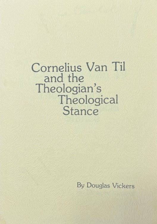 Image for Cornelius Van Til and the Theologian's Theological Stance Cornelius Van Til and the Theologian's Theological Stance