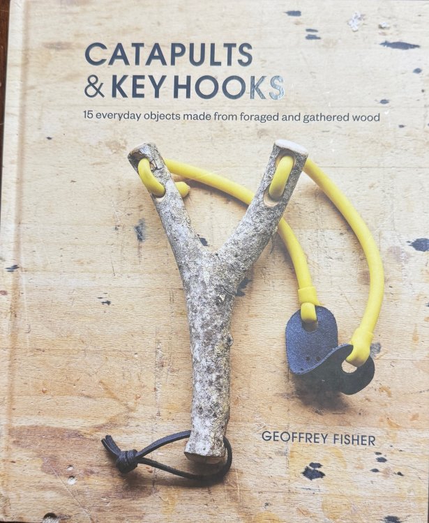 Image for Catapults and Key Hooks: 15 Everyday Objects Made from Foraged and Gathered Wood Catapults and Key Hooks: 15 Everyday Objects Made from Foraged and Gathered Wood