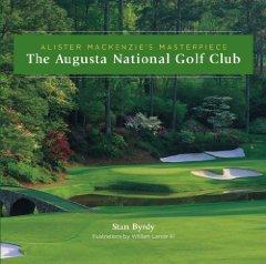 The Augusta National Golf Club: Alister MacKenzie's Masterpiece