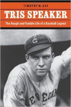 Tris Speaker: The Rough-and-Tumble Life of a Baseball Legend