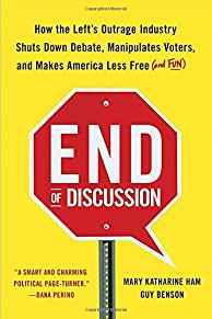End of Discussion: How the Left's Outrage Industry Shuts Down Debate, Manip ulates Voters, and Makes America Less Free (and Fun)
