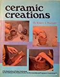 Ceramic Creations: A Re-Examination of Pottery Techniques for the Craftsman Who Wants to Perfect His Workmanship and Progress to
