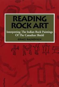 Reading Rock Art: Interpreting the Indian Rock Paintings of the Canadian Sh ield