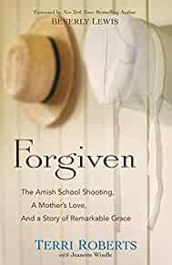 Forgiven: The Amish School Shooting, a Mother's Love, and a Story of Remark able Grace