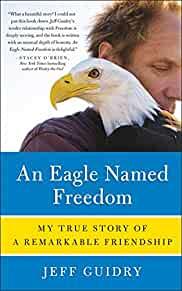 An Eagle Named Freedom: My True Story of a Remarkable Friendship