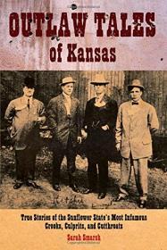 Outlaw Tales of Kansas: True Stories of the Sunflower State's Most Infamous Crooks, Culprits, and Cutthroats